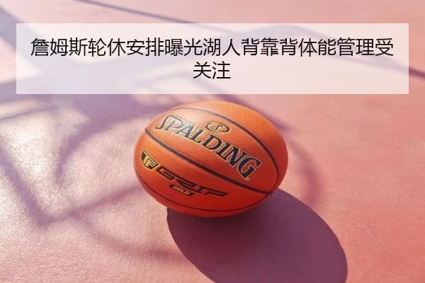 詹姆斯轮休安排曝光湖人背靠背体能管理受关注